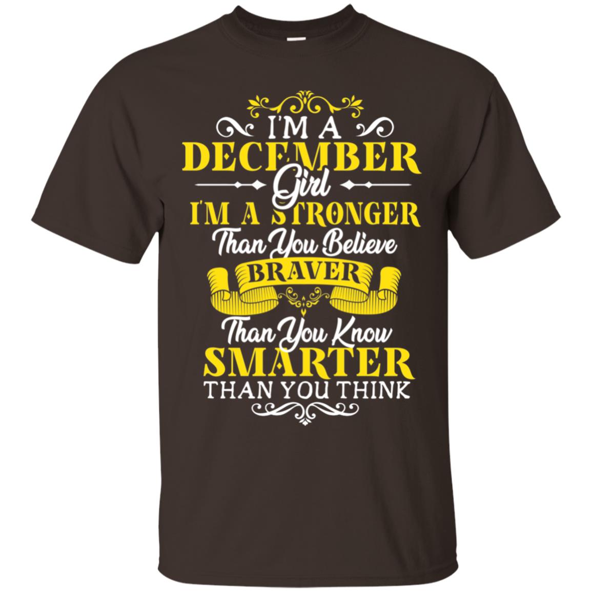 I'm A December Girl I'm Stronger Than You Believe Braver Than You Know Smarter Than You Think December Birthday Shirt Dark Chocolate