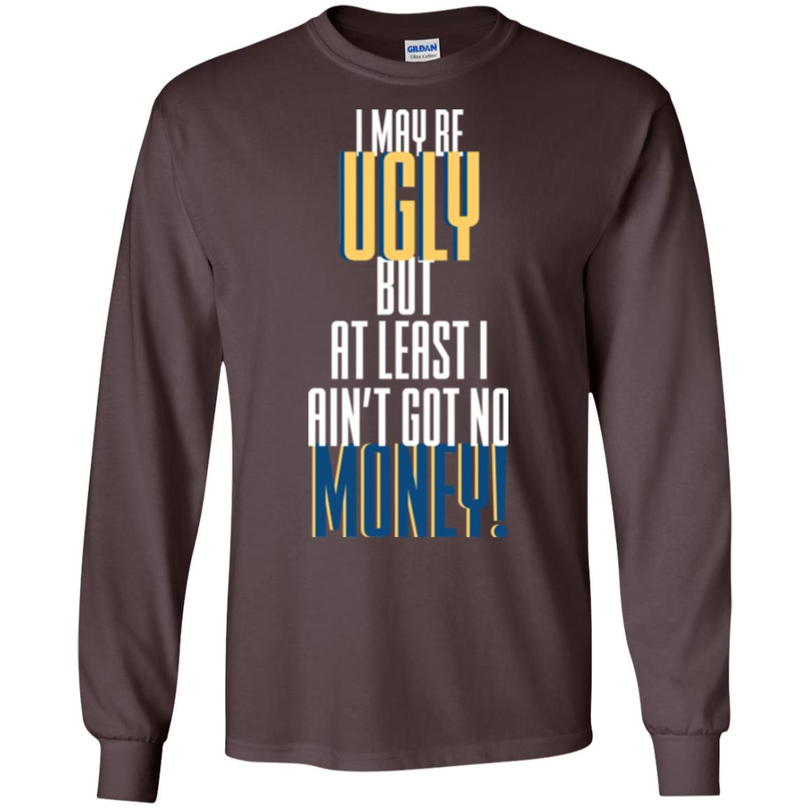 I Maybe Ugly But At Least Ain't Got No Money T-shirt Dark Chocolate