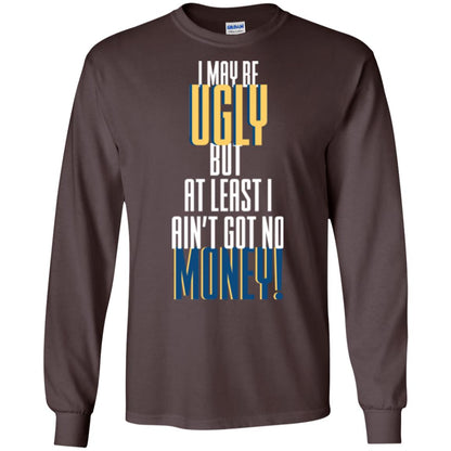 I Maybe Ugly But At Least Ain't Got No Money T-shirt Dark Chocolate