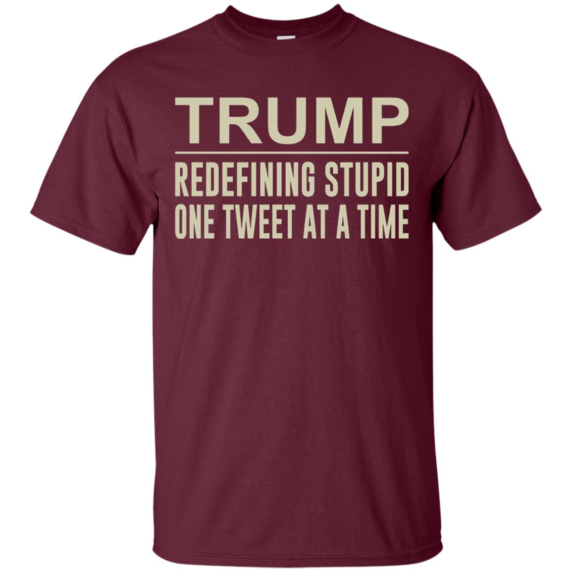 Trump - Redefining Stupid One Tweet At A Time T-shirt Maroon