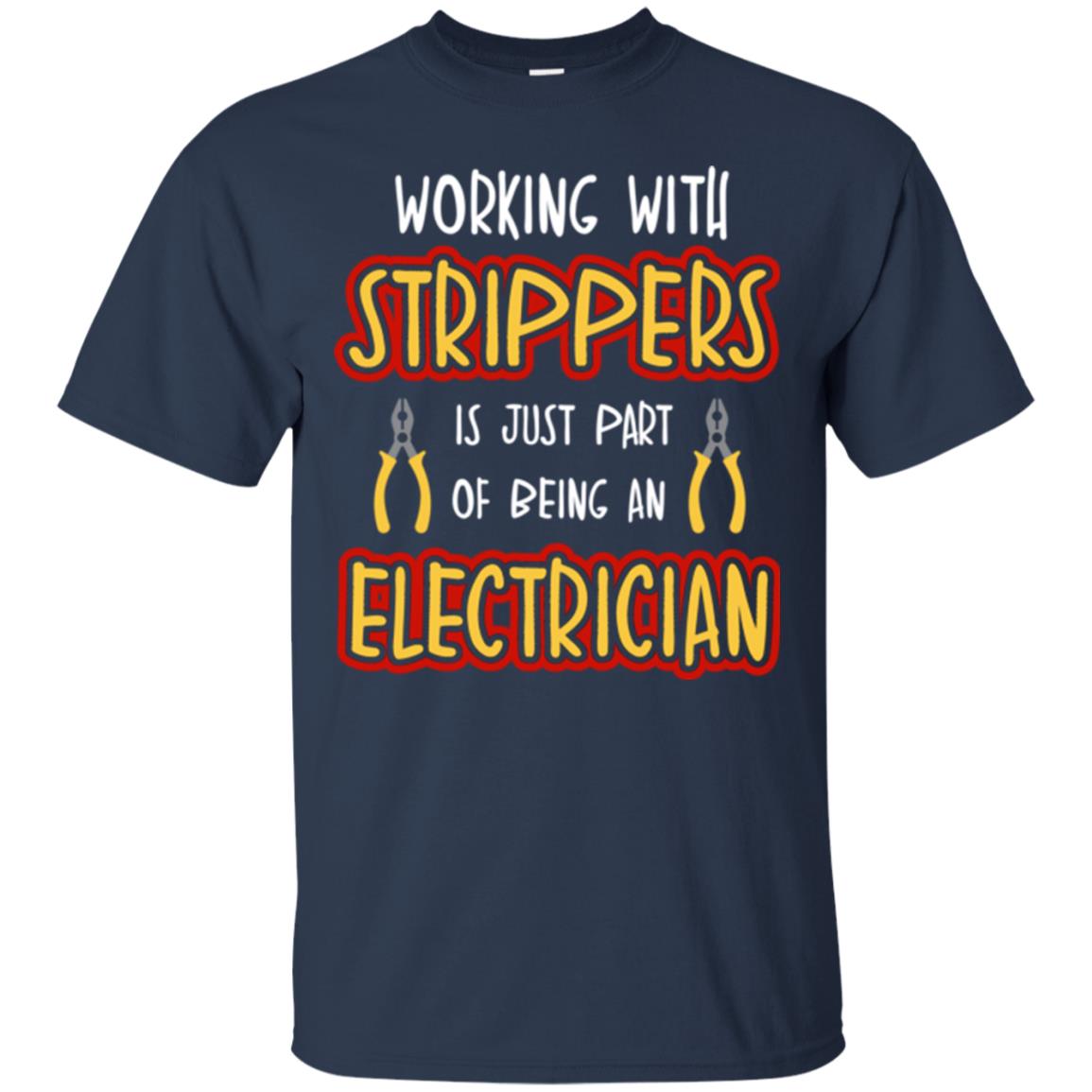 Electrician T-shirt Working With Strippers Is Just Part Of Being Navy