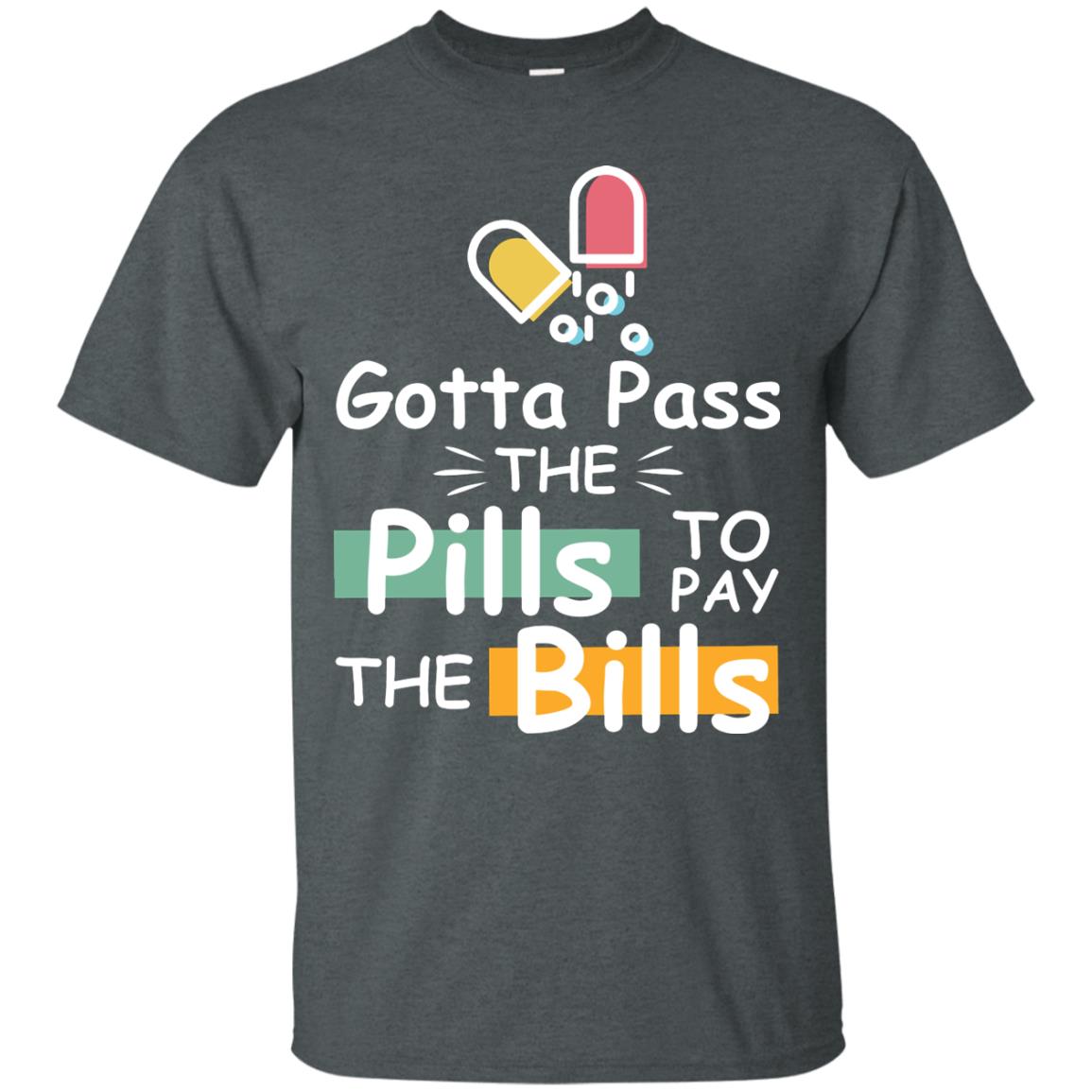 Gotta Pass The Pills To Pay The Bills Shirt Dark Heather