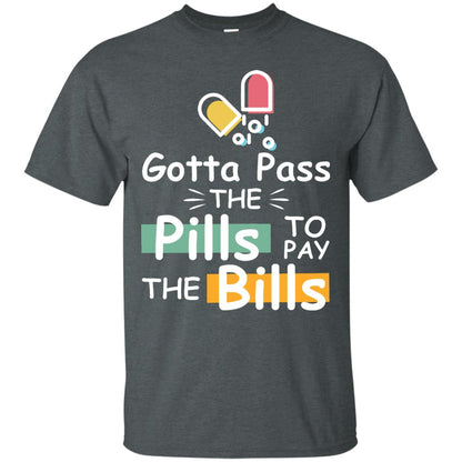 Gotta Pass The Pills To Pay The Bills Shirt Dark Heather