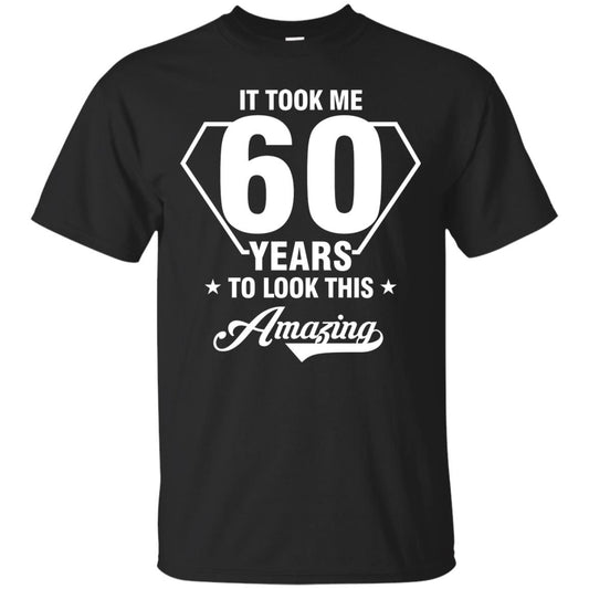 It Took Me 60 Years To Look This Amazing 60th Birthday Shirt Black
