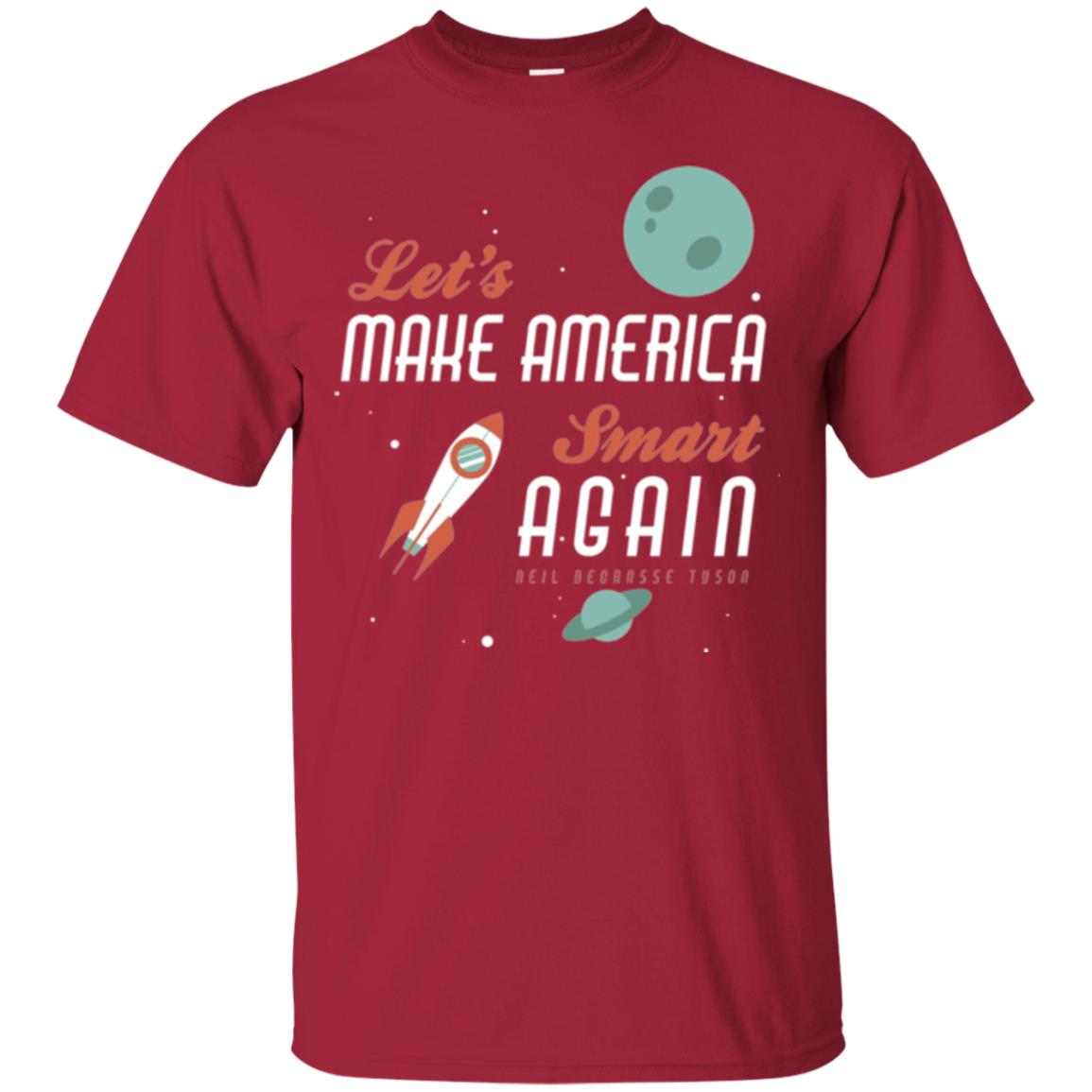 Neil Degrasse Tyson Quote T-shirt Let_s Make America Smart Again Cardinal