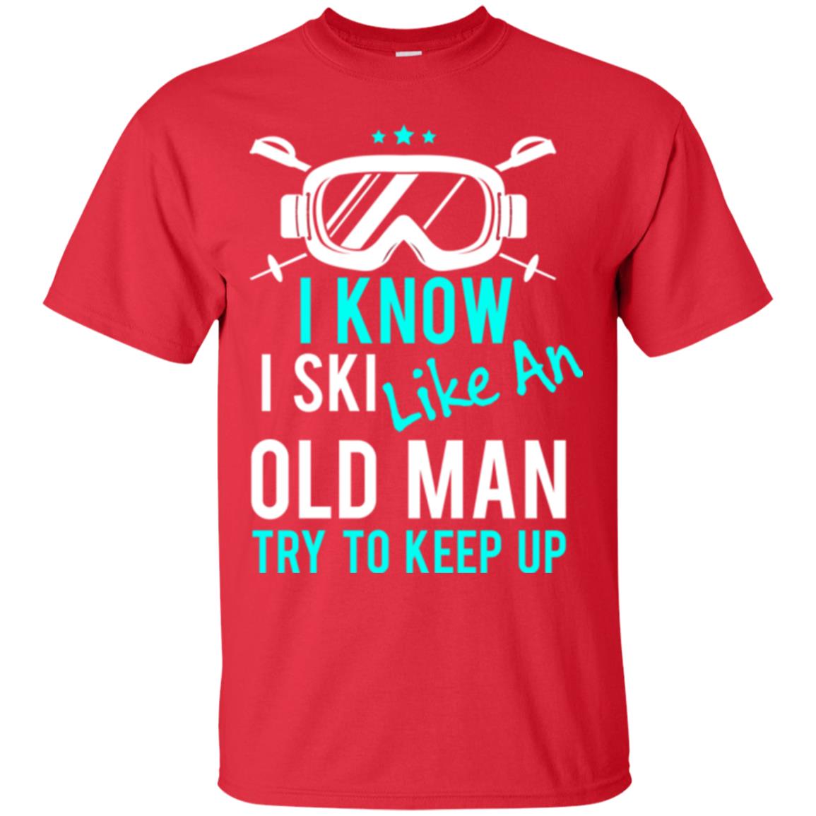 Skiing T-shirt I Know I Ski Like An Old Man Try To Keep Up Red