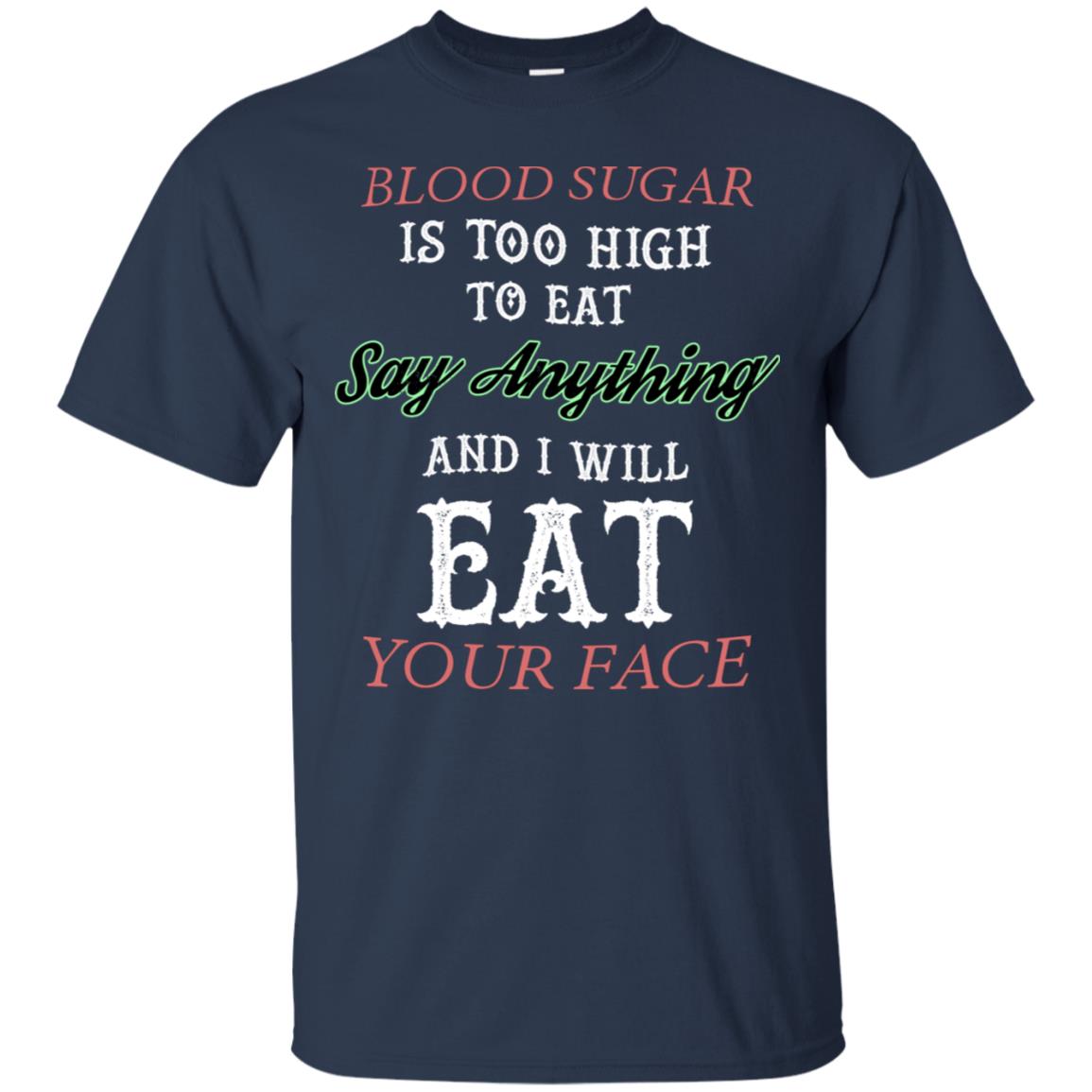 Blood Suger Is Too High To Eat Say Something And I Will Eat Your Face Navy