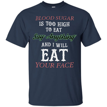 Blood Suger Is Too High To Eat Say Something And I Will Eat Your Face Navy