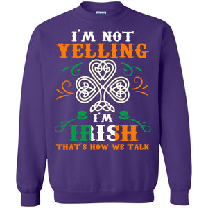 I'm Not Yelling I'm Irish That's How We Talk Ireland Gift ShirtG180 Gildan Crewneck Pullover Sweatshirt 8 oz.