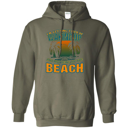 I'm Getting Tired Of Waking Up And Not Being At The Beach Shirt Military Green