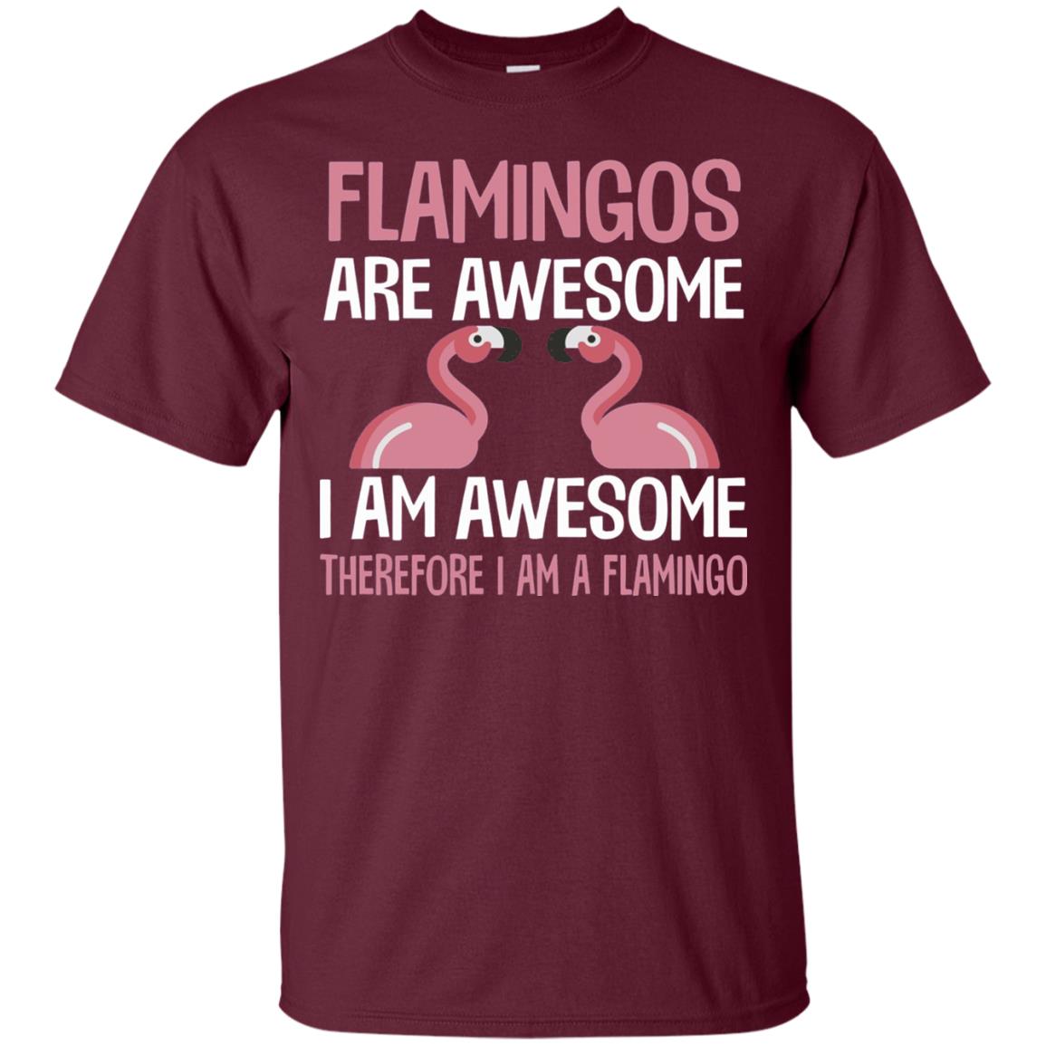 Funny Bird Lover T-shirt Flamingos Are Awesome I Am Awesome Maroon