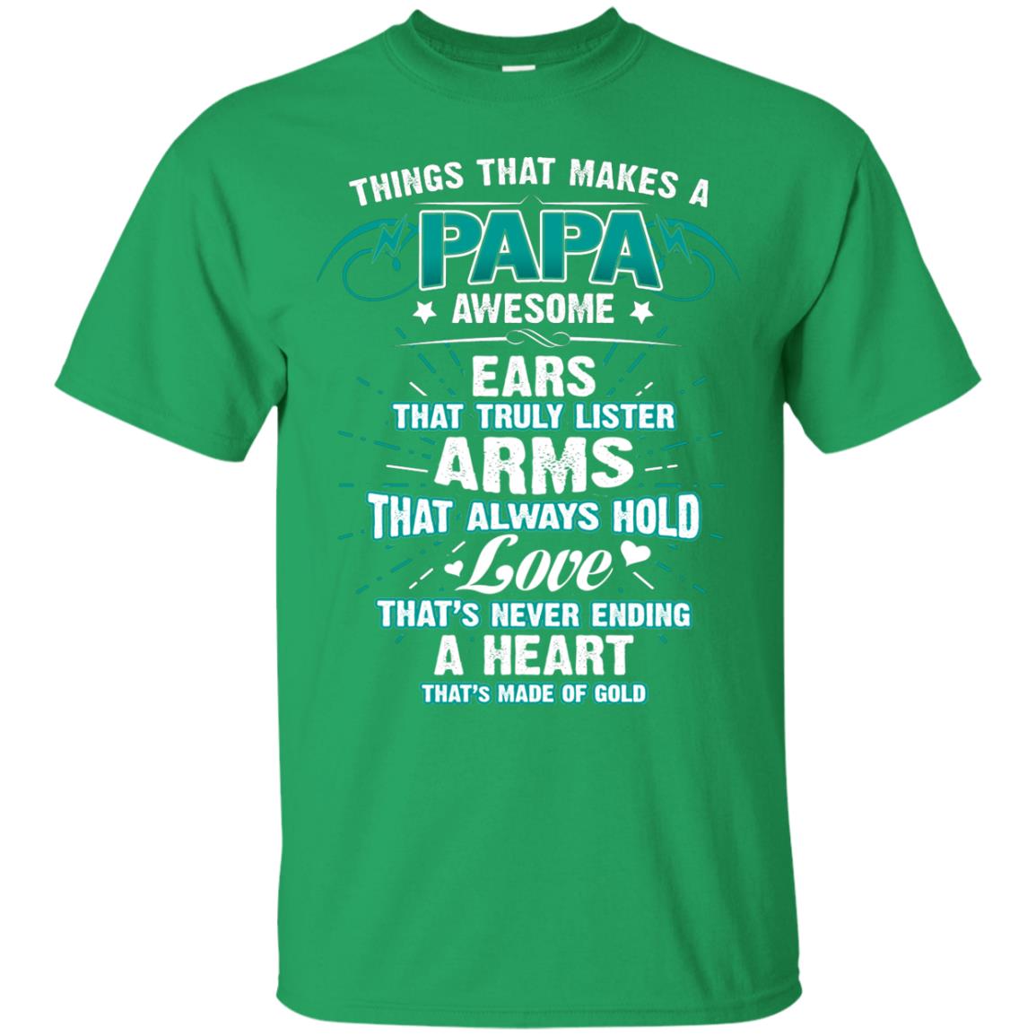 Things That Makes A Papa Awesome Ears That Truly Lister Arms That Always Hold Love That's Never Ending A Heart That Is Made Of Gold Irish Green