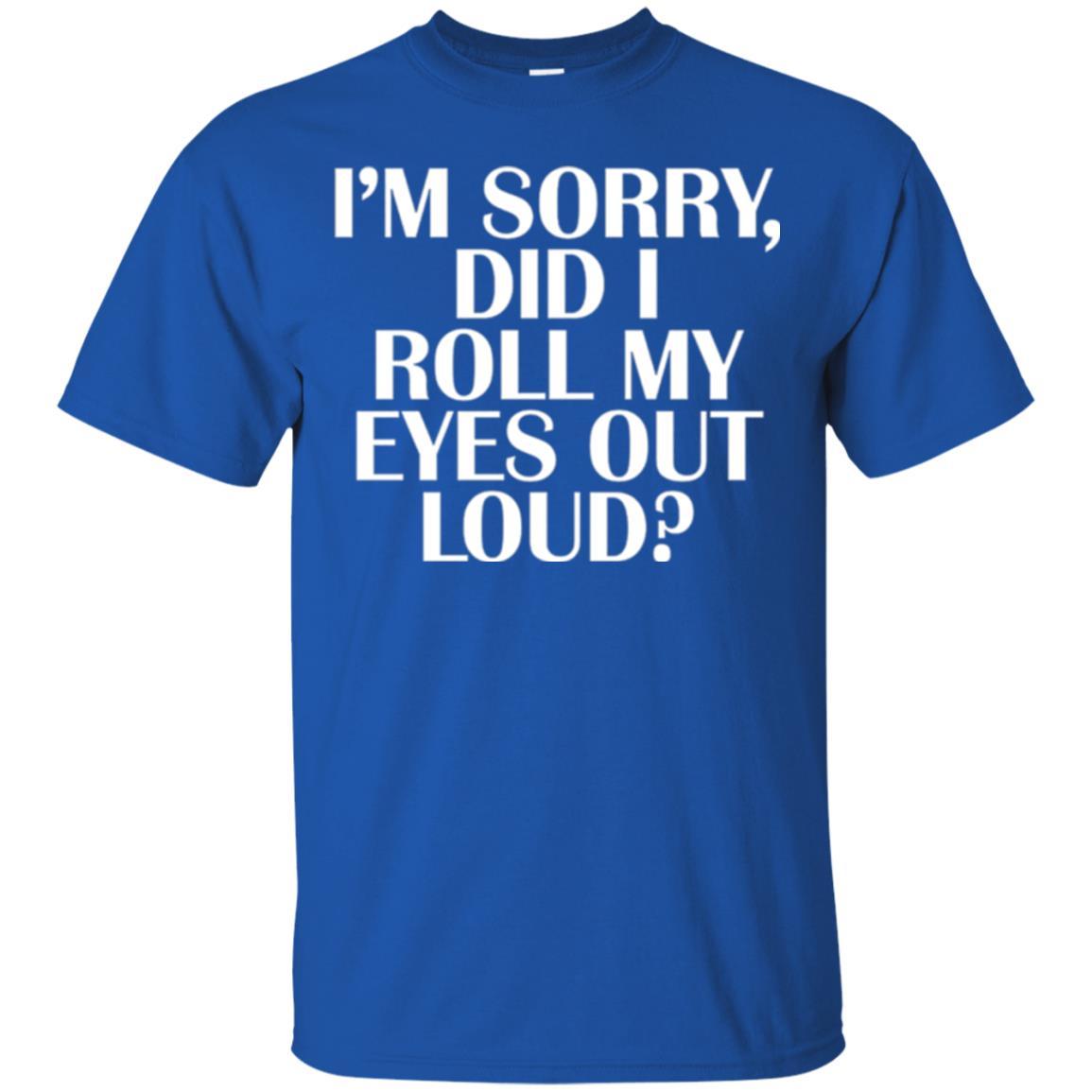 I'm Sorry Did I Roll My Eyes Out Loud T-shirt Royal