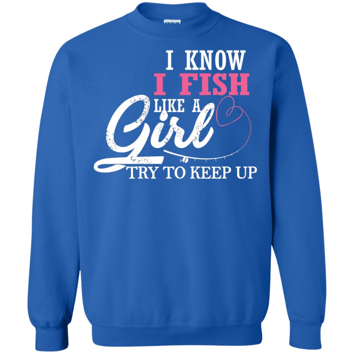 Fishing Shirt I Know I Fish Like A Girl Try To Keep Royal