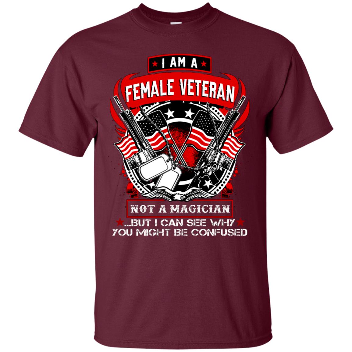 I Am A Female Veteran Not A Magician But I Can See Why You Might Be Confused Shirt Maroon
