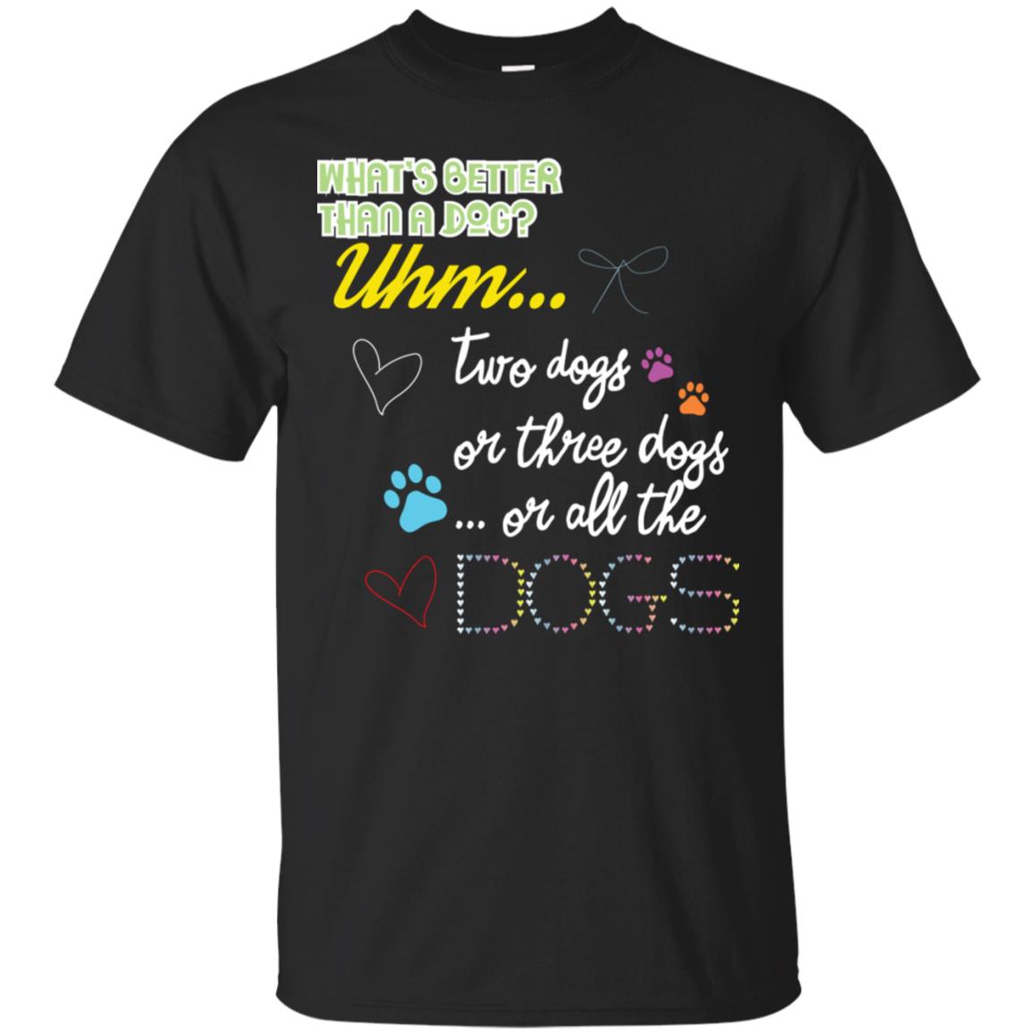 What's Better Than A Dogs Two Dogs Or Three Dogs Or All The Dogs Shirt Black