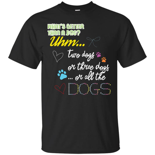 What's Better Than A Dogs Two Dogs Or Three Dogs Or All The Dogs Shirt Black