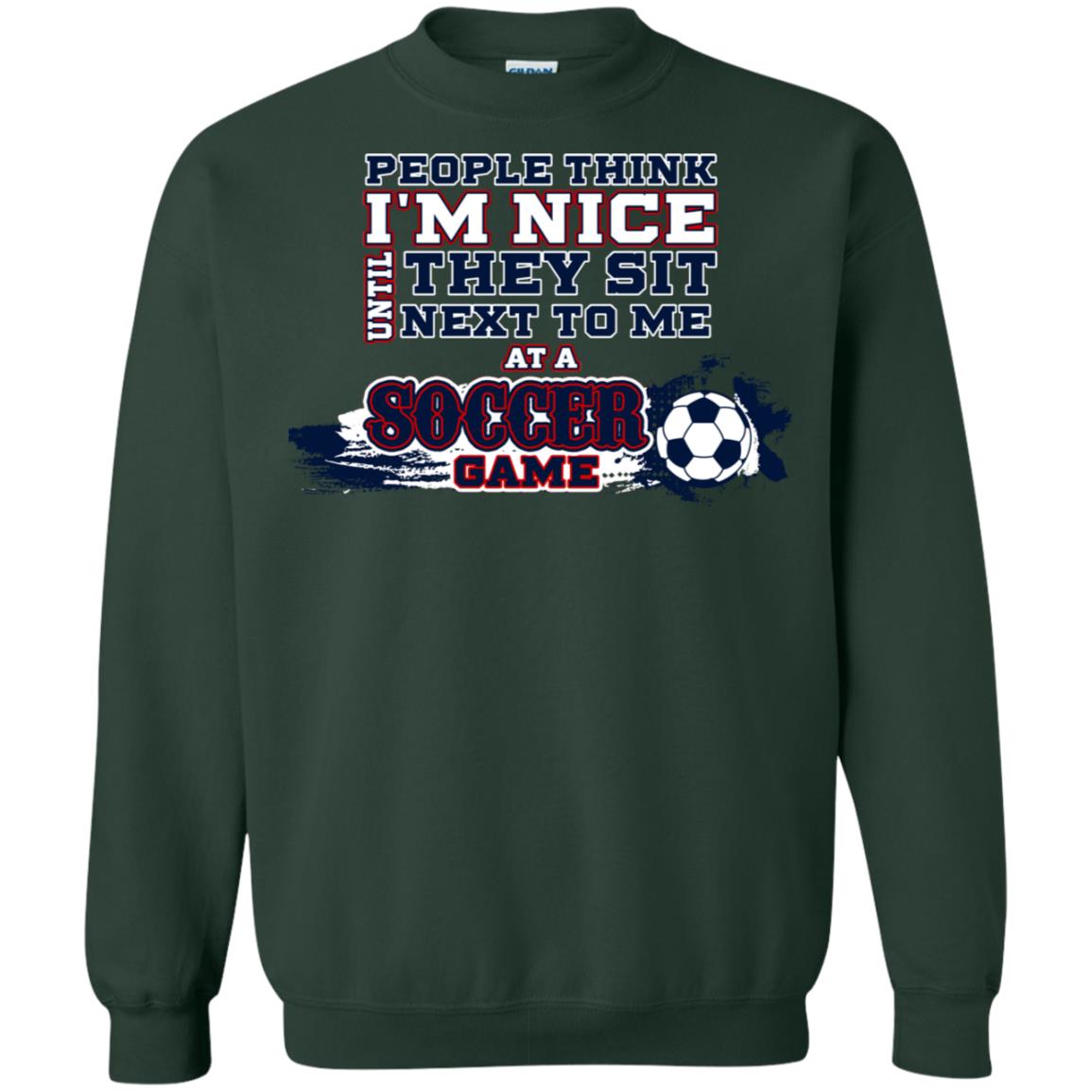 People Think I'm Nice Until They Sit Next To Me At A Soccer Game Shirt For Mens Or Womens Forest Green
