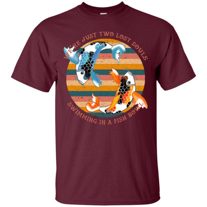 We Are Just Two Lost Souls Swimming In A Fish Bowl Shirt Maroon