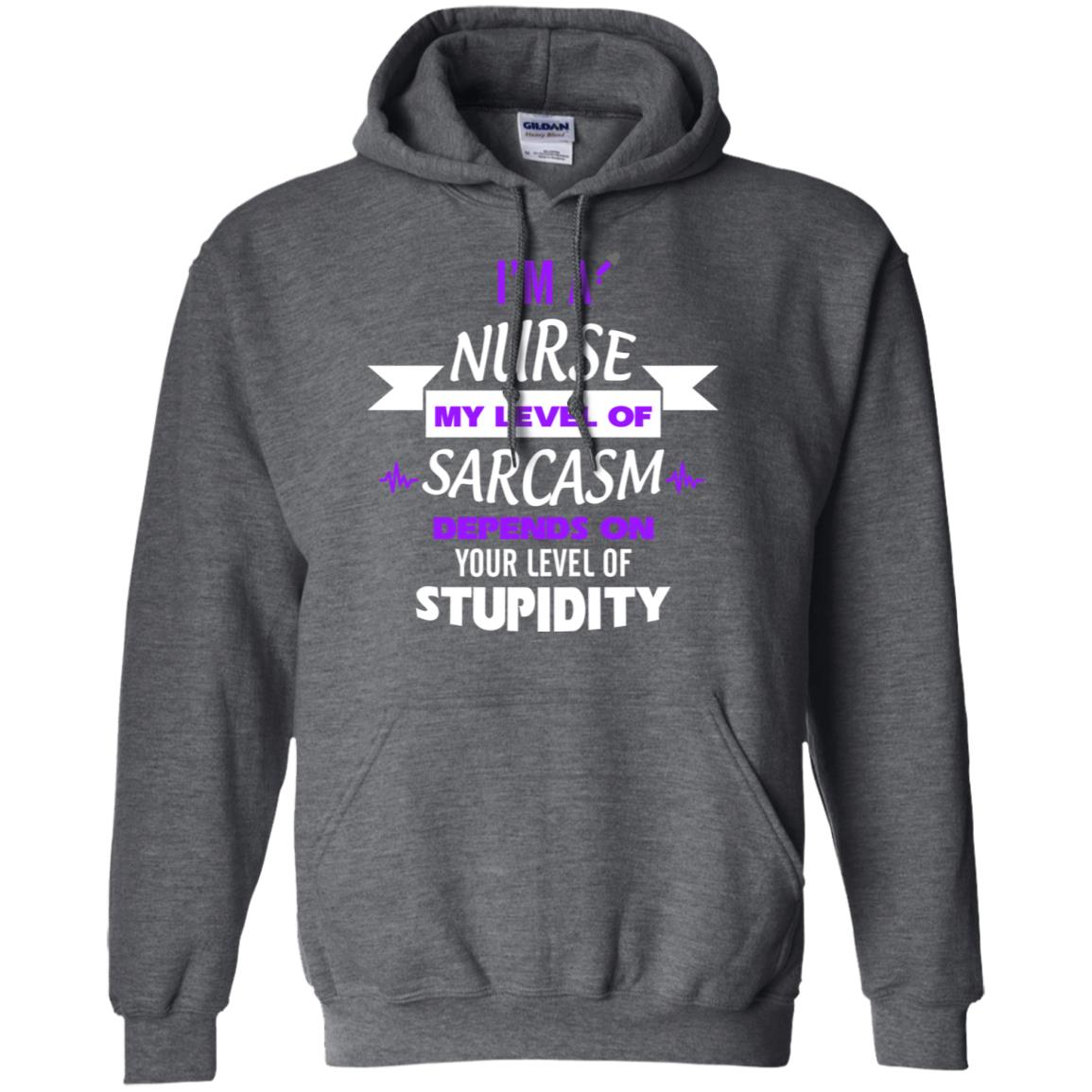 Im A Nurse My Level Of Saracasm Depends On Your Level Of Stupidity Dark Heather