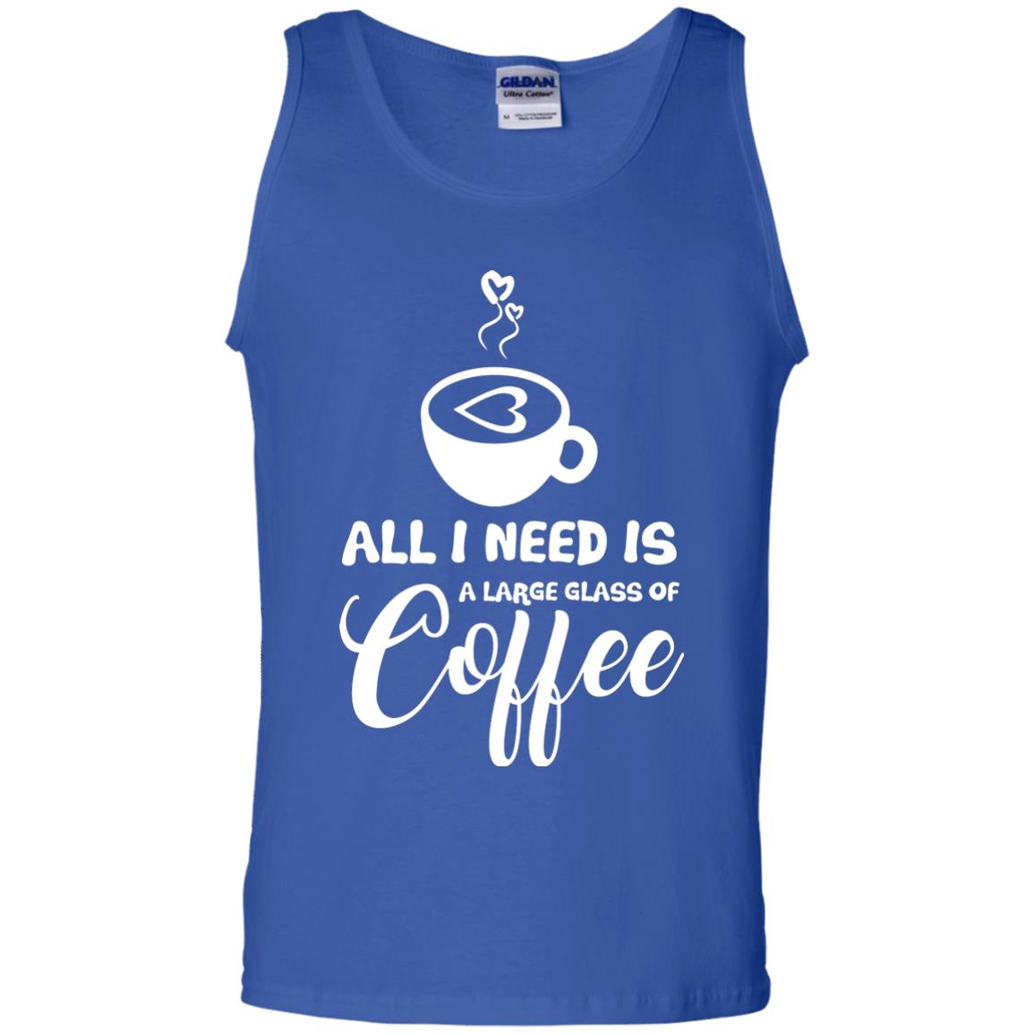 All I Need Is A Large Glass Of Coffee Best Gift Shirt For Coffee Lover Royal