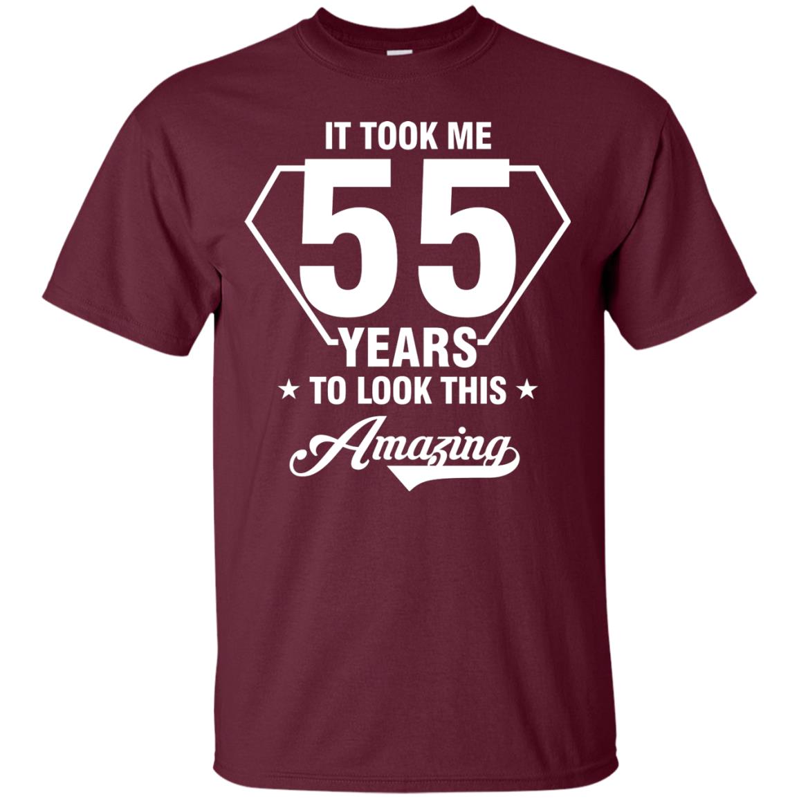 It Took Me 55 Years To Look This Amazing 55th Birthday Shirt Maroon