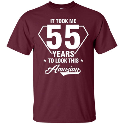 It Took Me 55 Years To Look This Amazing 55th Birthday Shirt Maroon