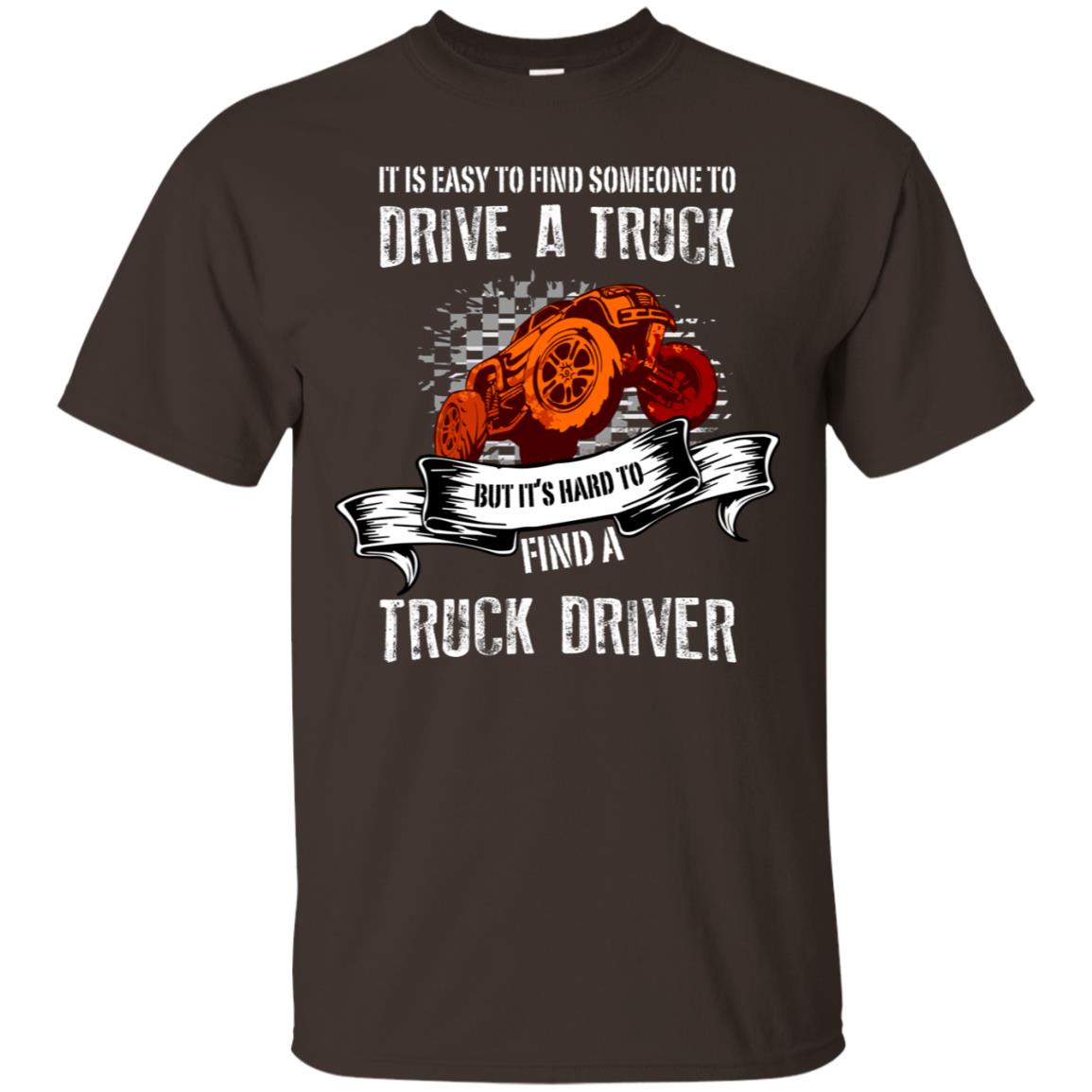 It's Easy To Find Someone To Driver A Truck But It's Hard To Finda Truck Driver Shirt Dark Chocolate