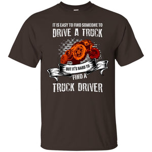 It's Easy To Find Someone To Driver A Truck But It's Hard To Finda Truck Driver ShirtG200 Gildan Ultra Cotton T-Shirt