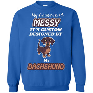 My House Is Messy It's Custom Designed By My Dachshund ShirtG180 Gildan Crewneck Pullover Sweatshirt 8 oz.