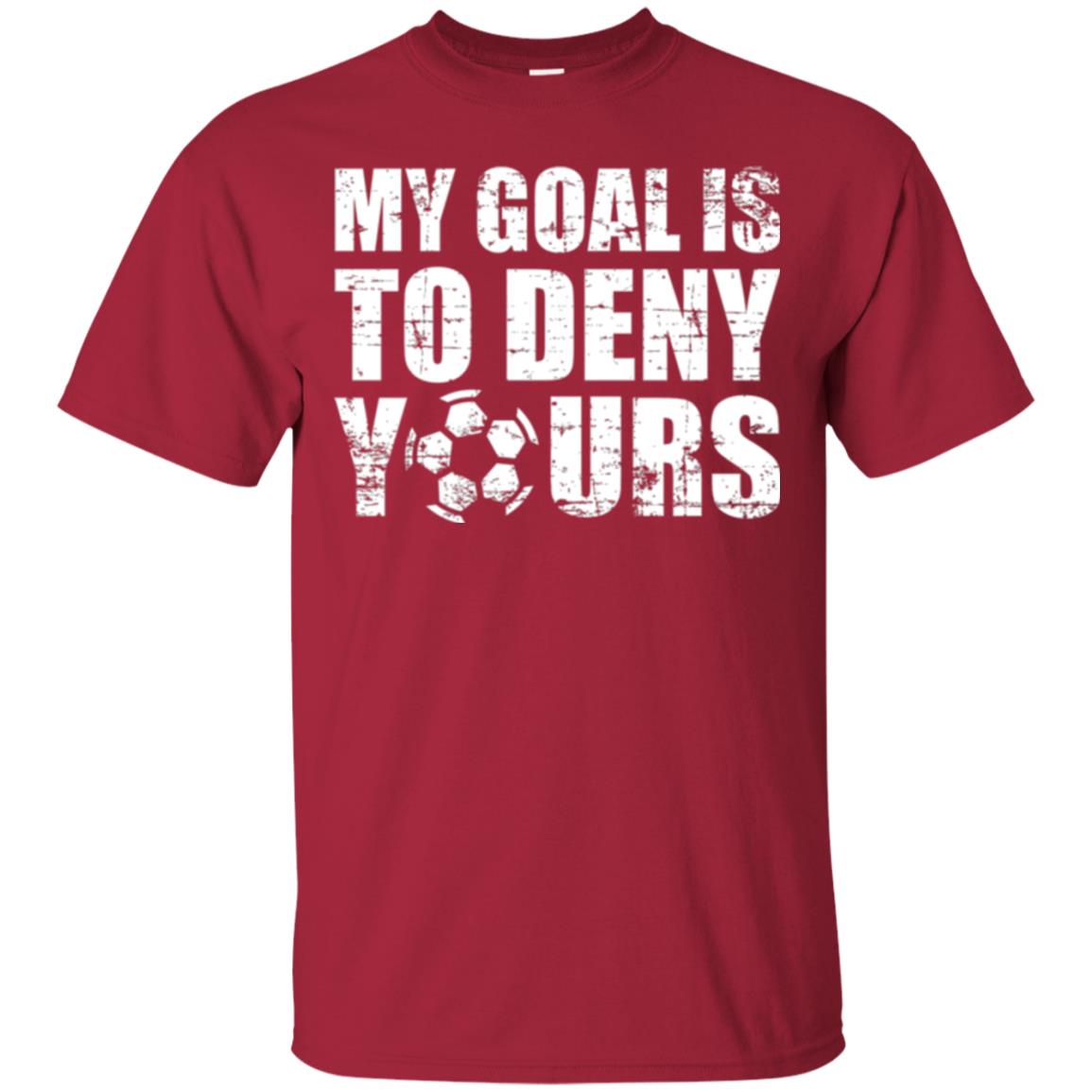 Goalkeeper Soccer T-shirt My Goal Is To Deny Yours Cardinal