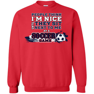 People Think I'm Nice Until They Sit Next To Me At A Soccer Game Shirt For Mens Or WomensG180 Gildan Crewneck Pullover Sweatshirt 8 oz.