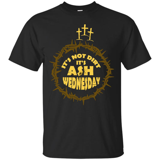 Ash Wednesday T-shirt It's Not Dirt It's Ash Wednesday Black