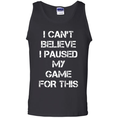 Gaming T-shirt I Can_t Believe I Paused My Game For This Black