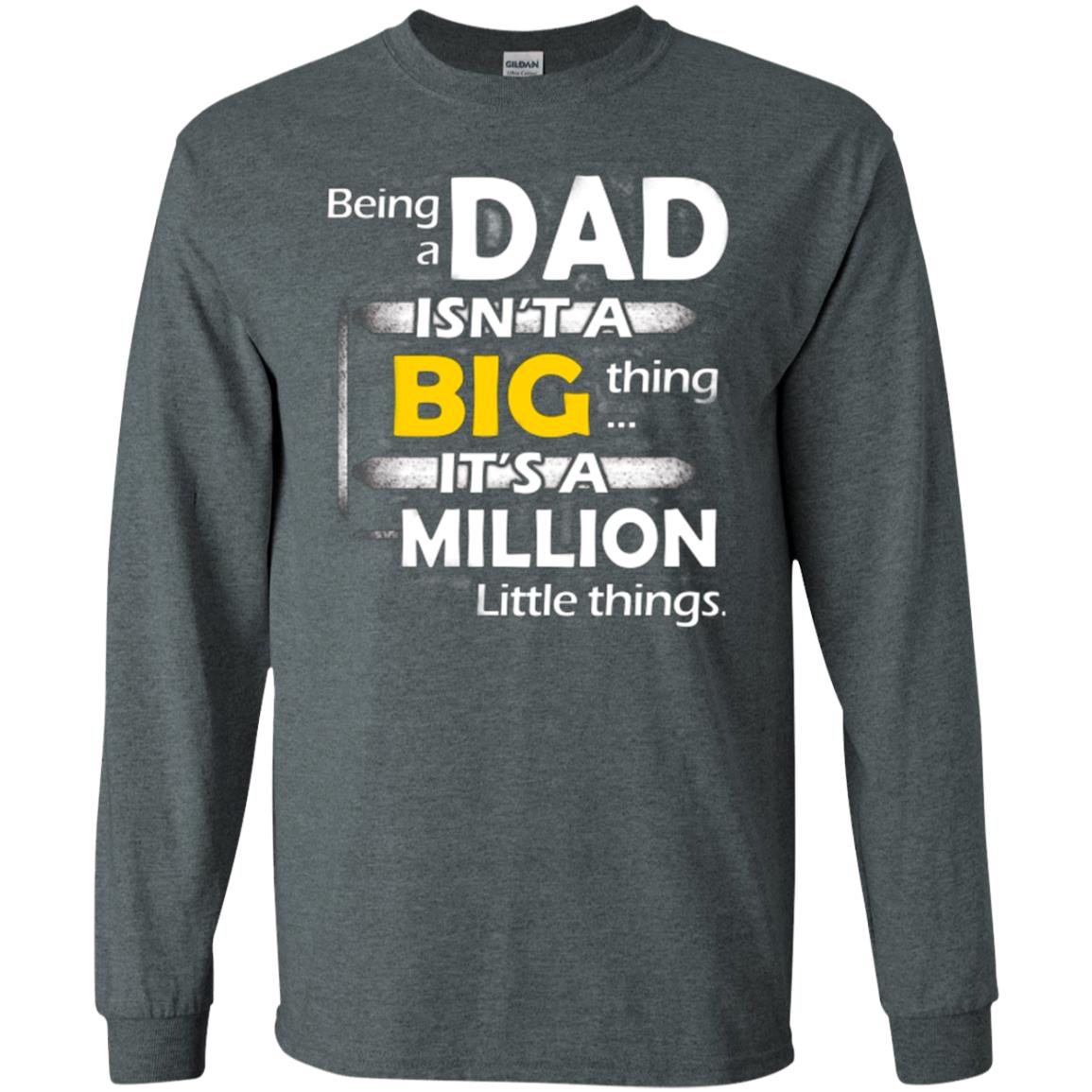 Being A Dad Isn_t A Big Thing It_s A Million Little Things Daddy T-shirt Dark Heather