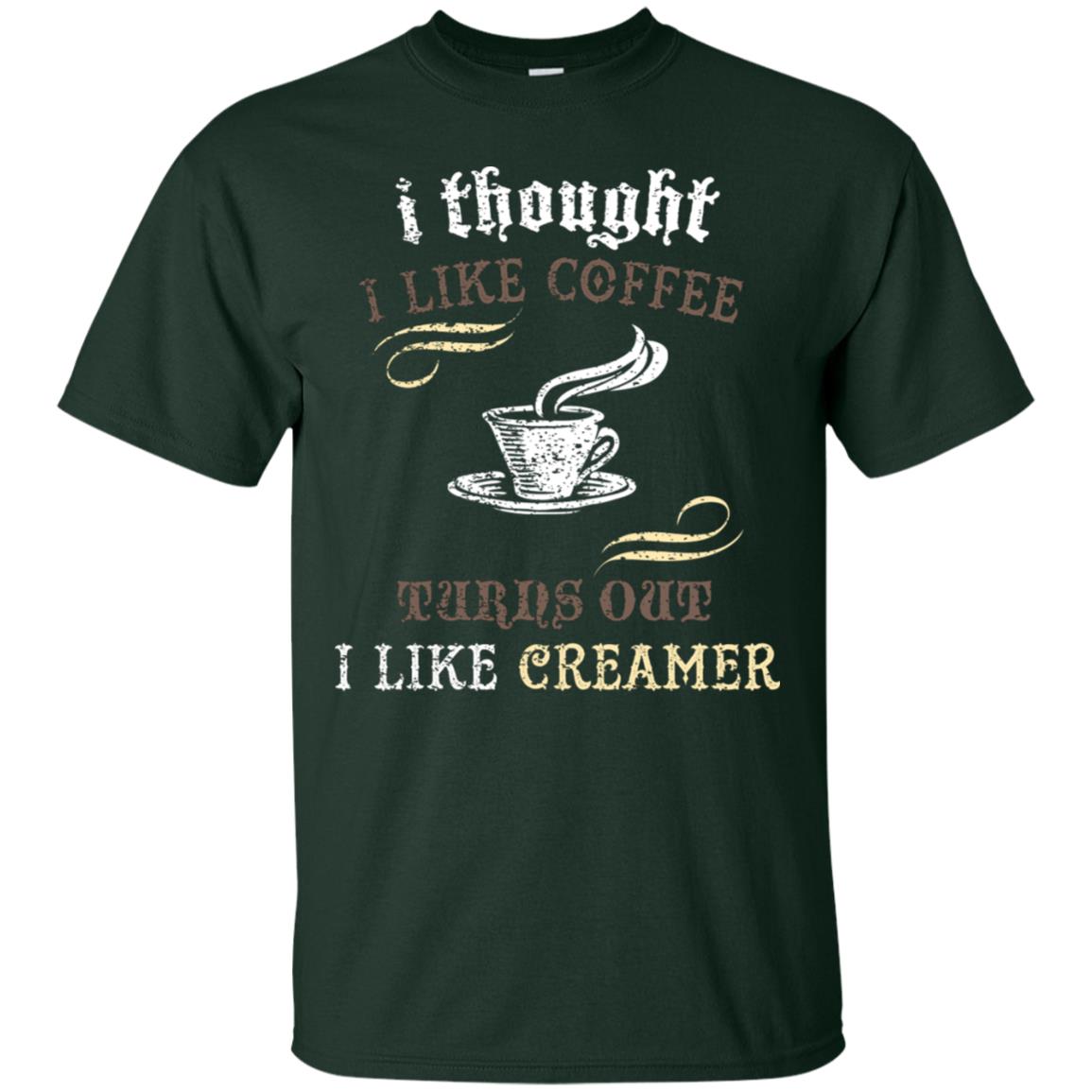 I Thoungt I Like Coffee Tunrs Out I Like Creamer Shirt Forest