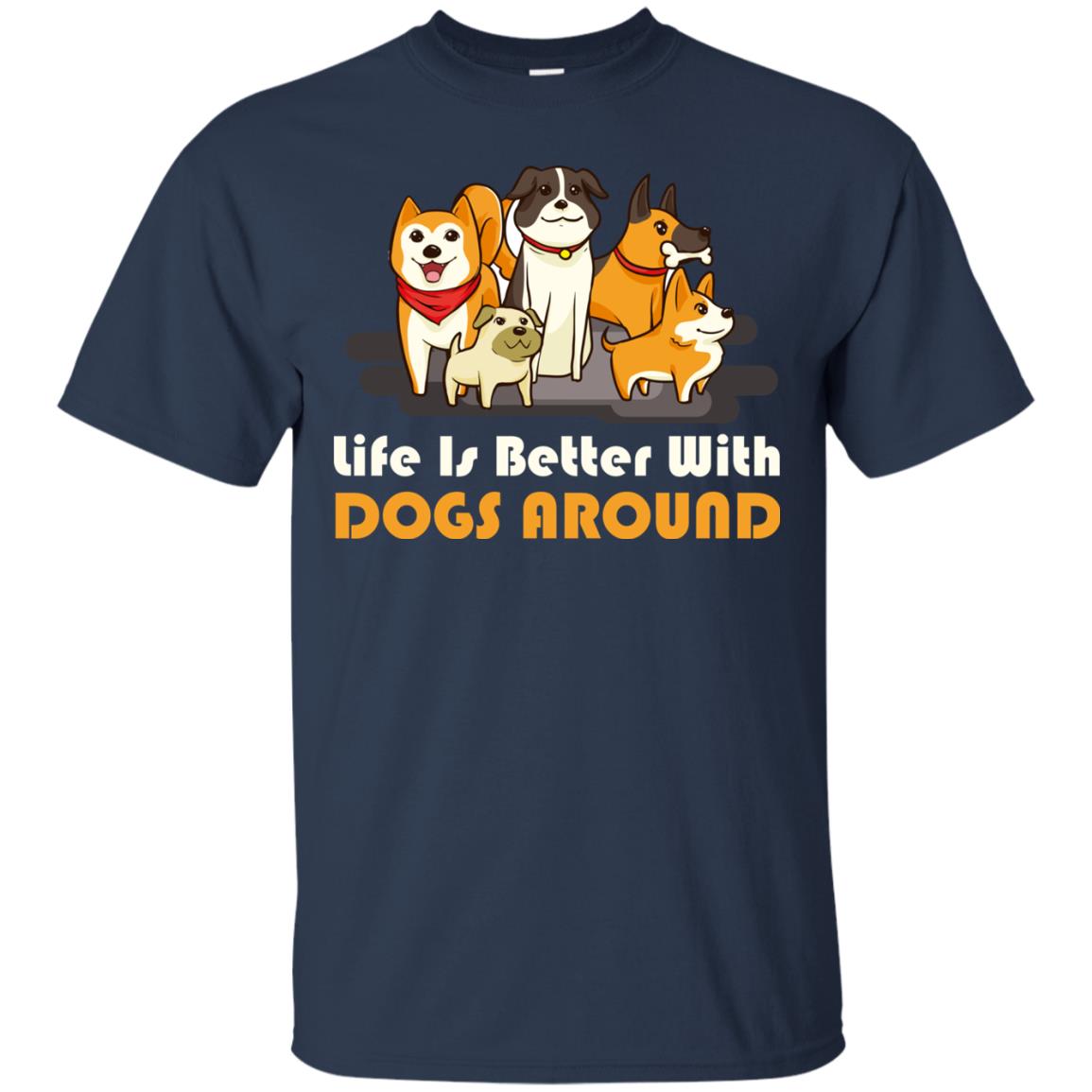 Life Is Better With Dogs Around Best Idea Shirt For Dogs Lover Navy