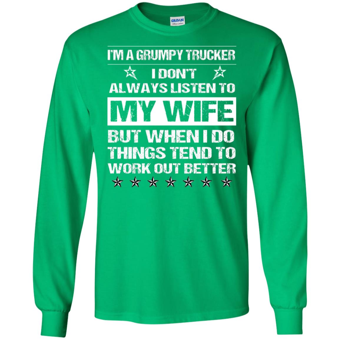 Im A Grumpy Trucker I Dont Always Listen To My Wife Shirt Irish Green