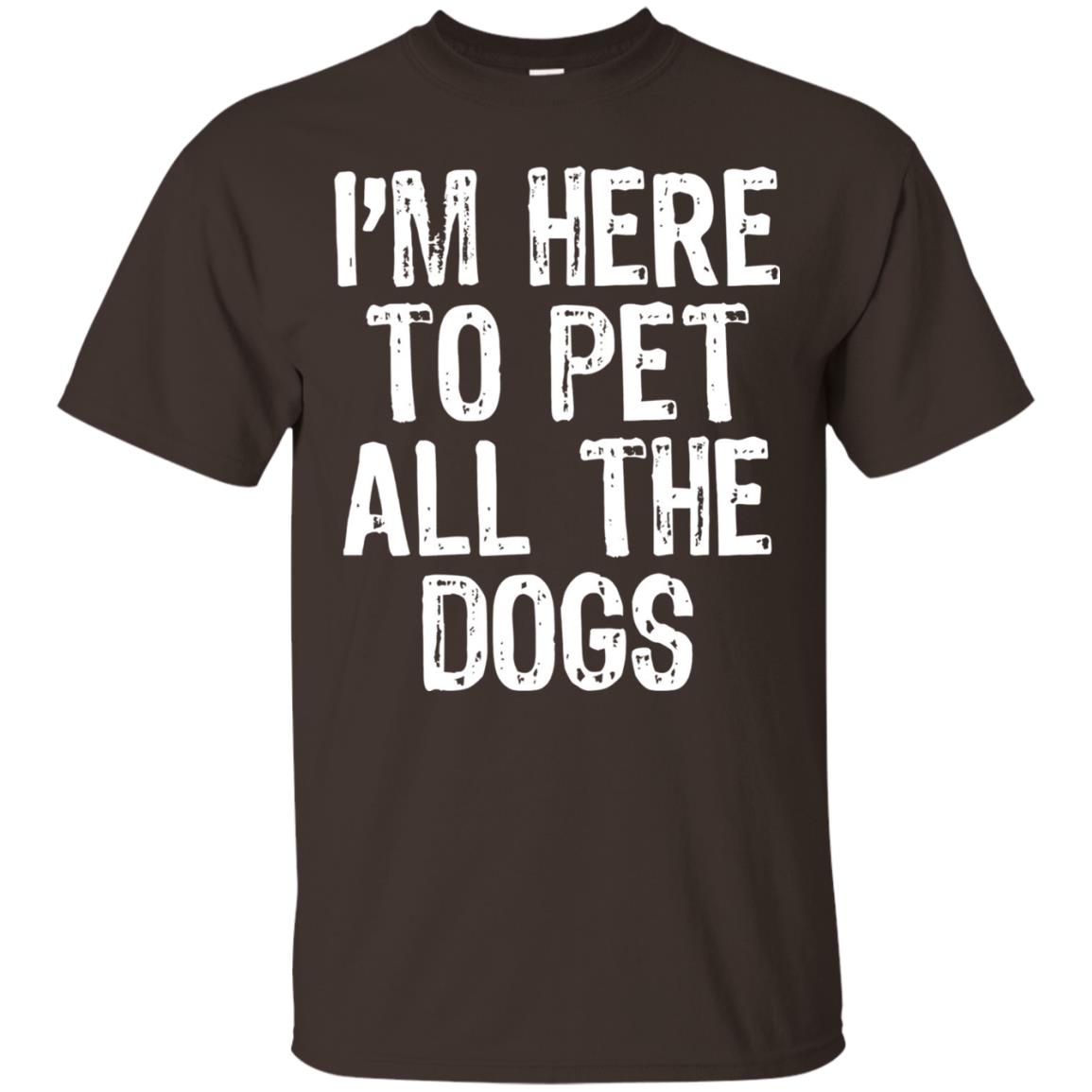 Dogs Lover T-shirt I_m Here To Pet All The Dogs Dark Chocolate