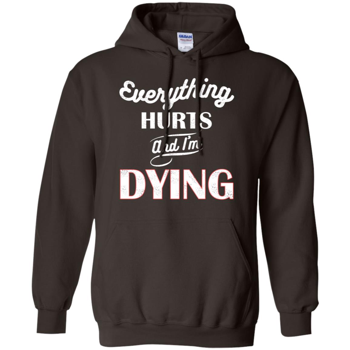 Everything Hurt And I'm Dying Best Quote Shirt Dark Chocolate