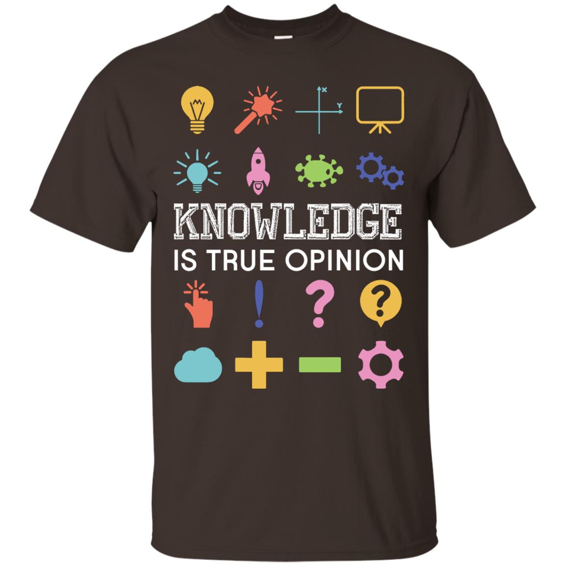 Knowledge Is True Opinion Funny T-shirt For Teachers Dark Chocolate