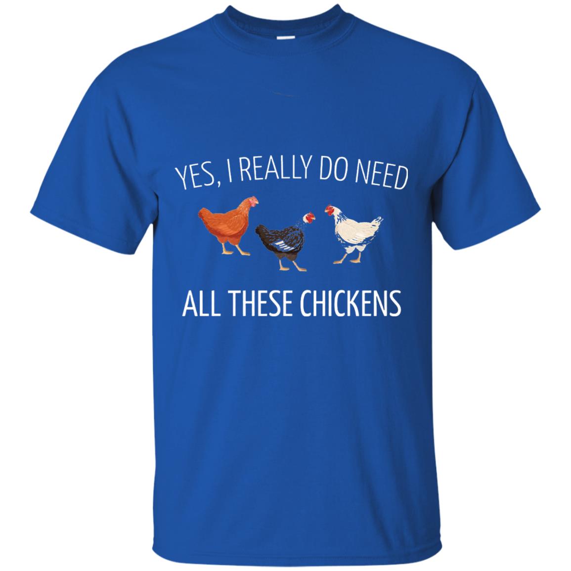 Yes I Really Do Need All These Chickens Farming Lover T-shirt Royal