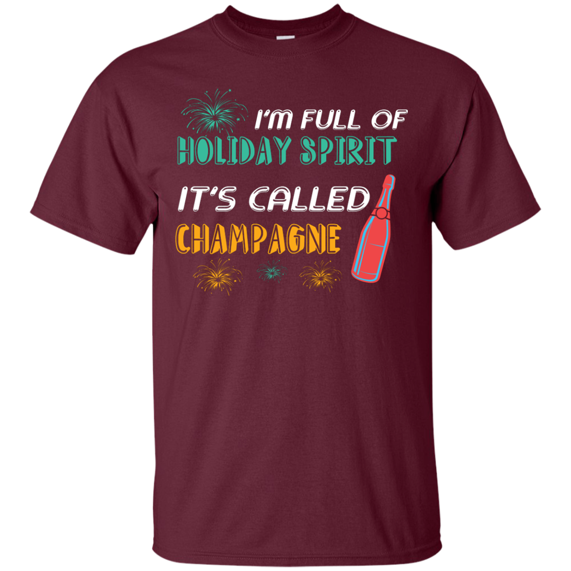 Champagne T-shirt I'm Full Of Holiday Spirit It's Called Champagne Maroon