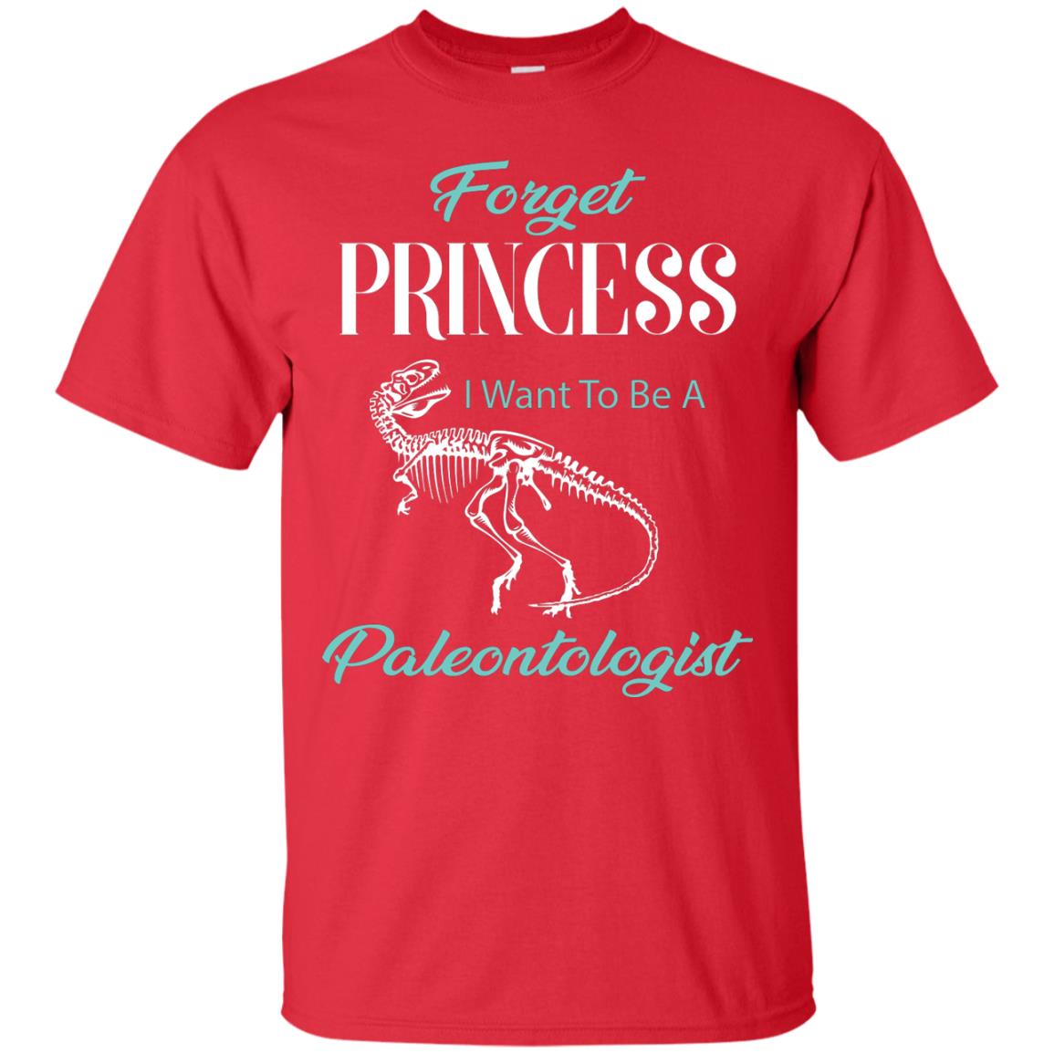 Forget Princess I Want To Be A Paleontologist Gift Shirt For Funny Girls Red