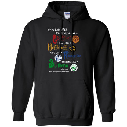 To My Daughter You Are Brave Like Gryffindor Loyal Like Hufflepuff ShirtG185 Gildan Pullover Hoodie 8 oz.