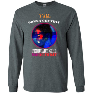 Y All Gonna Get This Febuary Girl Magic Today Febuary Birthday Shirt For GirlsG240 Gildan LS Ultra Cotton T-Shirt