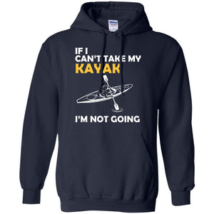If I Can_t Take My Kayak I_m Not GoingG185 Gildan Pullover Hoodie 8 oz.