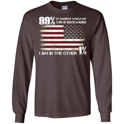 99% Of America Would Say This Is Backwards I Am In The Other 1% American T-shirt Dark Chocolate