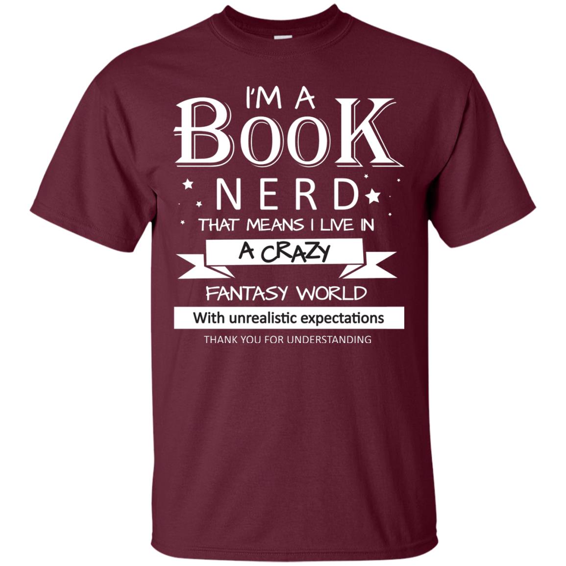 I'm A Book Nerd That Means I Live In A Carzy Fantasy World Maroon