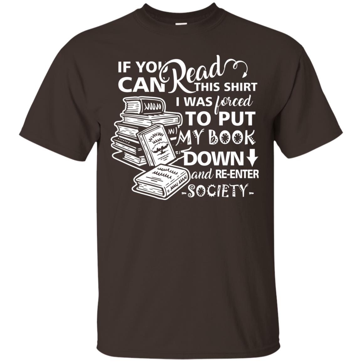 Book Lover T-shirt If You Can Read This Shirt I Was Forced To Put My Book Down And Re-enter Society Dark Chocolate